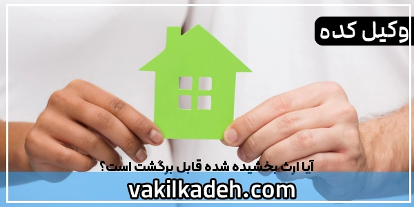 آیا ارث بخشیده شده قابل برگشت است؟